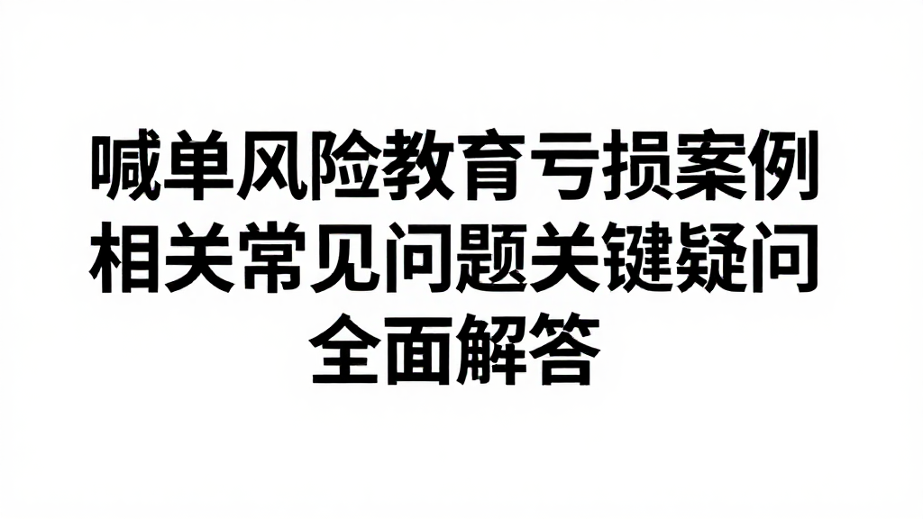 喊单风险教育亏损案例相关常见问题关键疑问全面解答